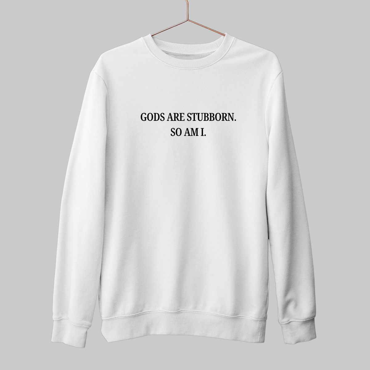 Gods Are Stubborn: Minimal Sweatshirt