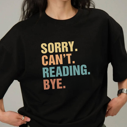 Sorry Can't Reading Bye - Funny Tee