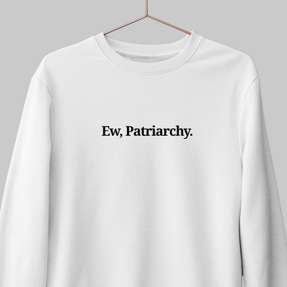 Ew, Patriarchy: Funny Feminist Sweatshirt