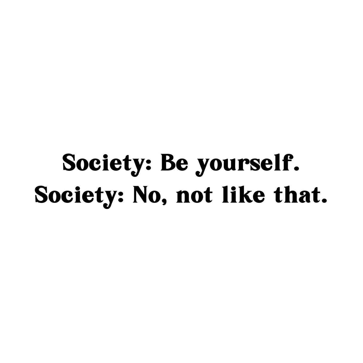 Society: Be Yourself Funny Tee