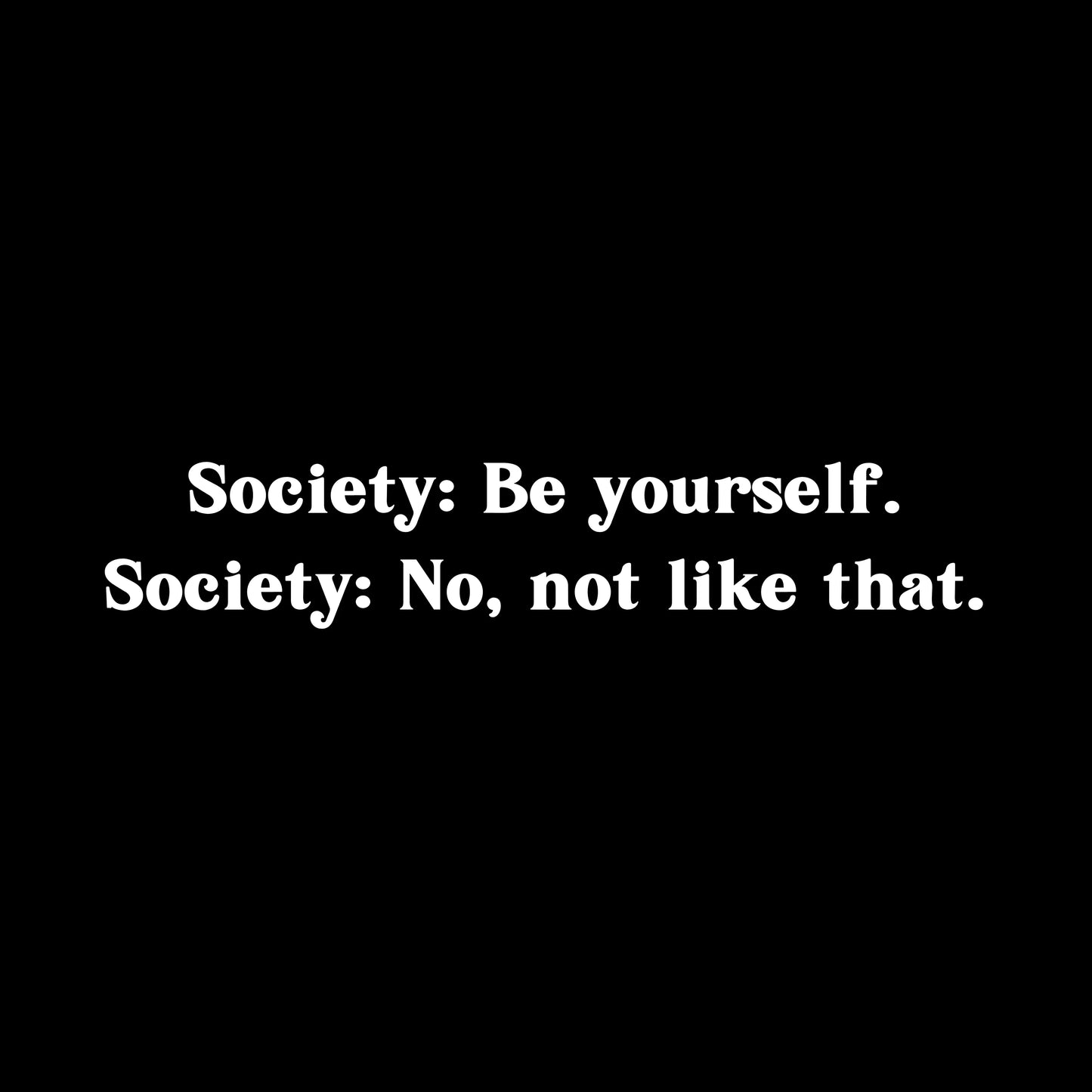 Society: Be Yourself Funny Tee