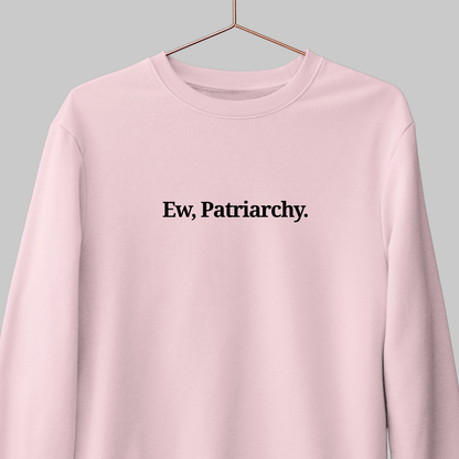 Ew, Patriarchy: Funny Feminist Sweatshirt