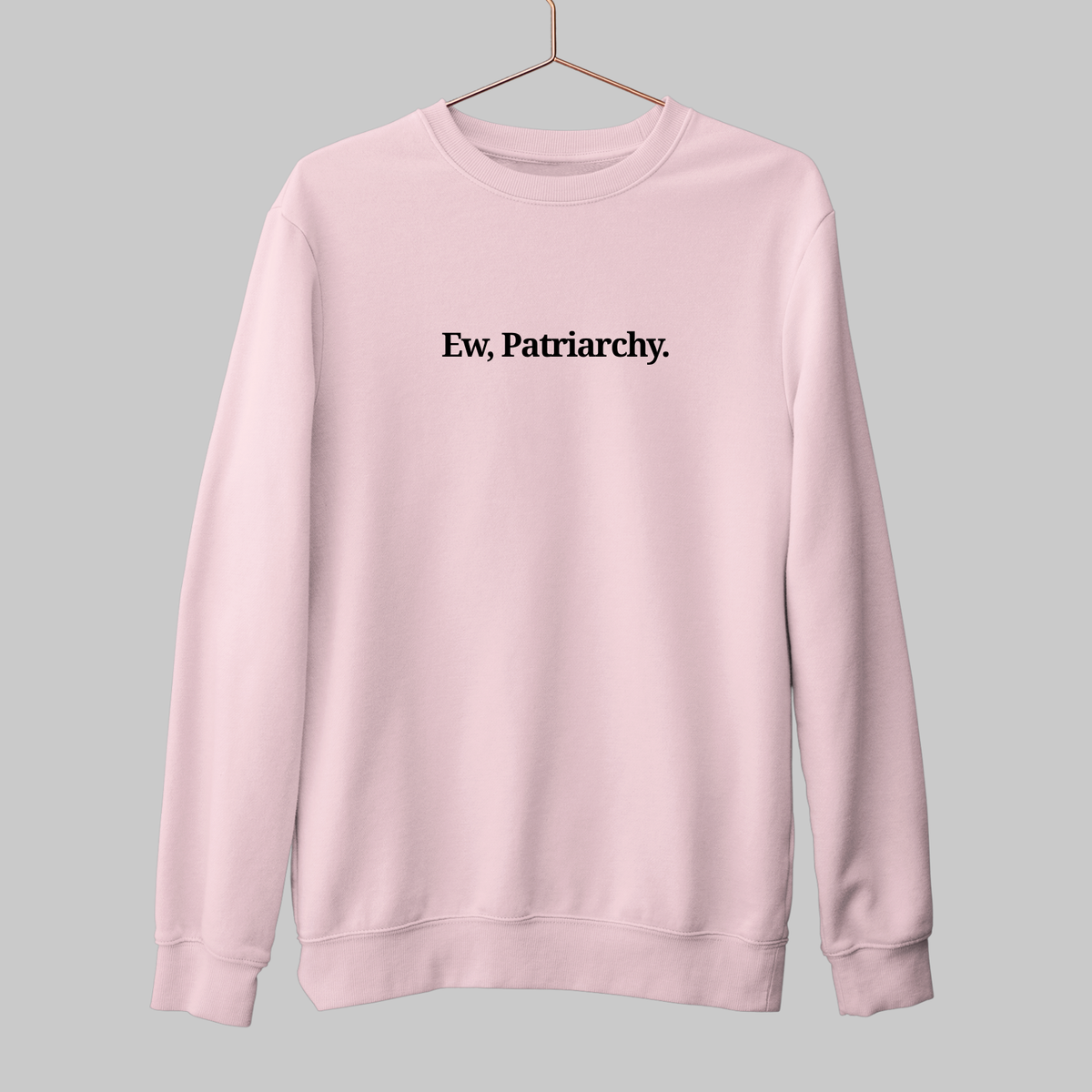 Ew, Patriarchy: Funny Feminist Sweatshirt