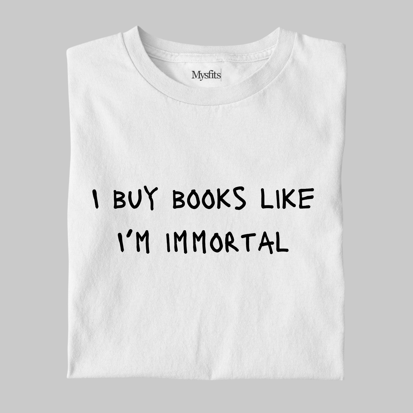 I Buy Books like I'm Immortal - Funny Tee