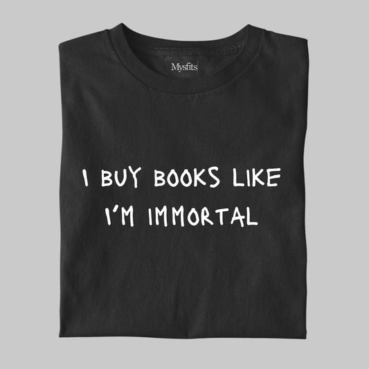 I Buy Books like I'm Immortal - Funny Tee