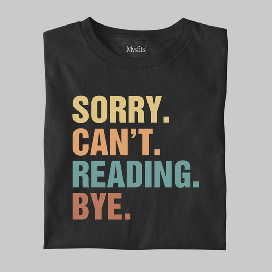Sorry Can't Reading Bye - Funny Tee