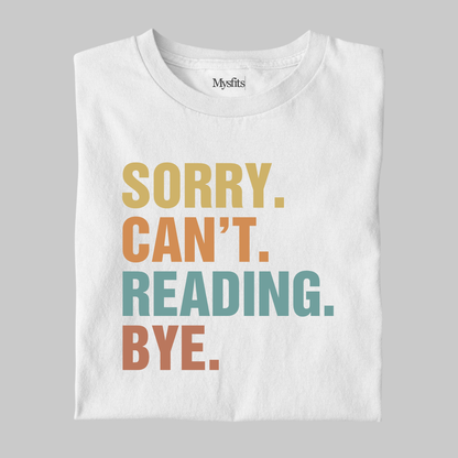 Sorry Can't Reading Bye - Funny Tee