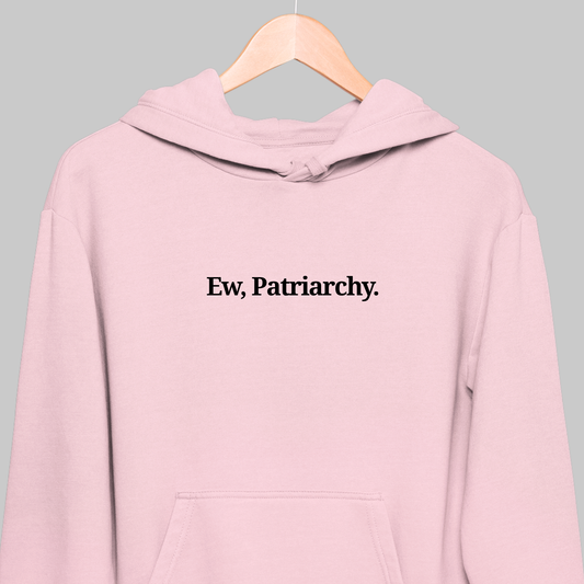 Ew, Patriarchy: Funny Feminist Hoodie
