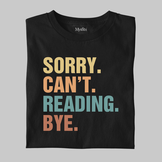 Sorry Can't Reading Bye - Funny Tee
