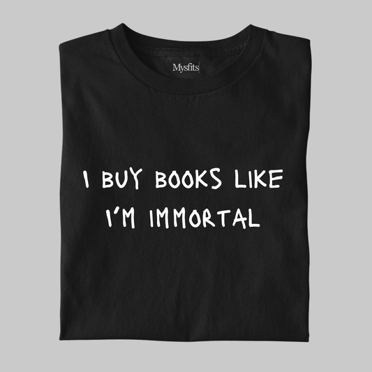 I Buy Books like I'm Immortal - Funny Tee
